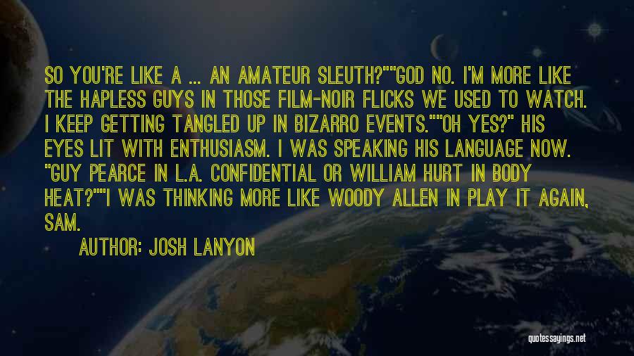 Josh Lanyon Quotes: So You're Like A ... An Amateur Sleuth?god No. I'm More Like The Hapless Guys In Those Film-noir Flicks We