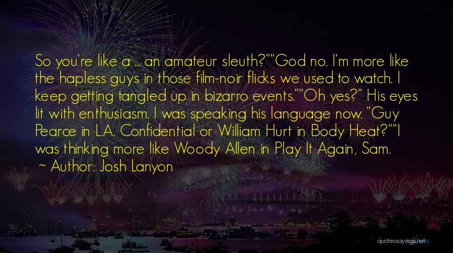 Josh Lanyon Quotes: So You're Like A ... An Amateur Sleuth?god No. I'm More Like The Hapless Guys In Those Film-noir Flicks We