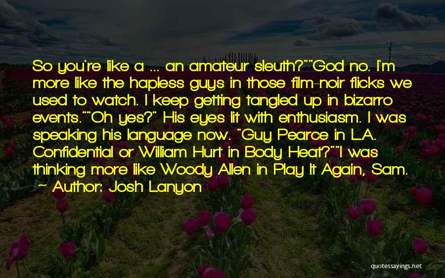 Josh Lanyon Quotes: So You're Like A ... An Amateur Sleuth?god No. I'm More Like The Hapless Guys In Those Film-noir Flicks We