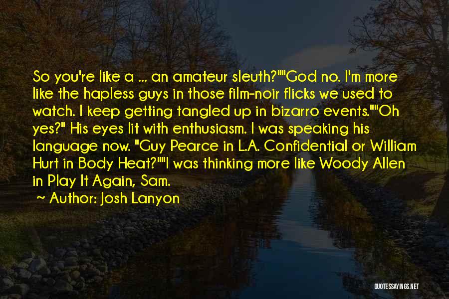 Josh Lanyon Quotes: So You're Like A ... An Amateur Sleuth?god No. I'm More Like The Hapless Guys In Those Film-noir Flicks We