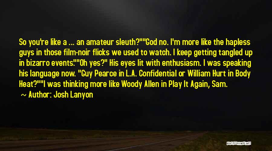 Josh Lanyon Quotes: So You're Like A ... An Amateur Sleuth?god No. I'm More Like The Hapless Guys In Those Film-noir Flicks We