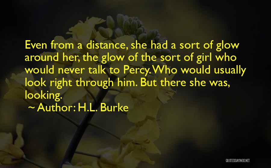 H.L. Burke Quotes: Even From A Distance, She Had A Sort Of Glow Around Her, The Glow Of The Sort Of Girl Who