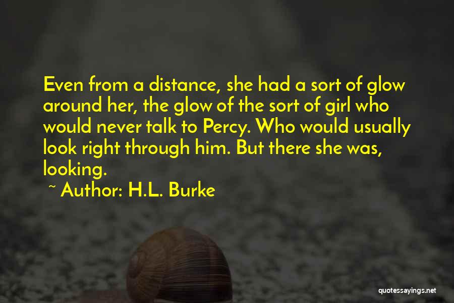 H.L. Burke Quotes: Even From A Distance, She Had A Sort Of Glow Around Her, The Glow Of The Sort Of Girl Who