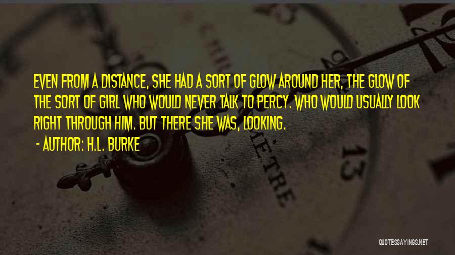 H.L. Burke Quotes: Even From A Distance, She Had A Sort Of Glow Around Her, The Glow Of The Sort Of Girl Who