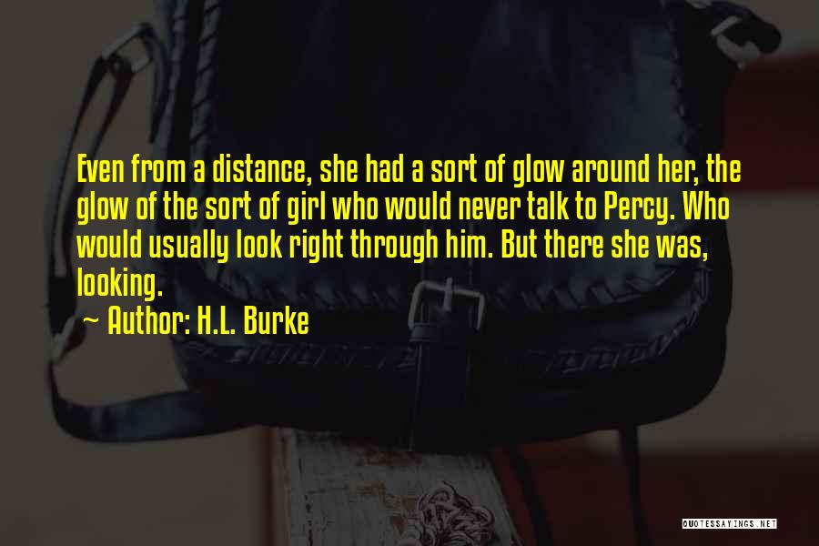 H.L. Burke Quotes: Even From A Distance, She Had A Sort Of Glow Around Her, The Glow Of The Sort Of Girl Who