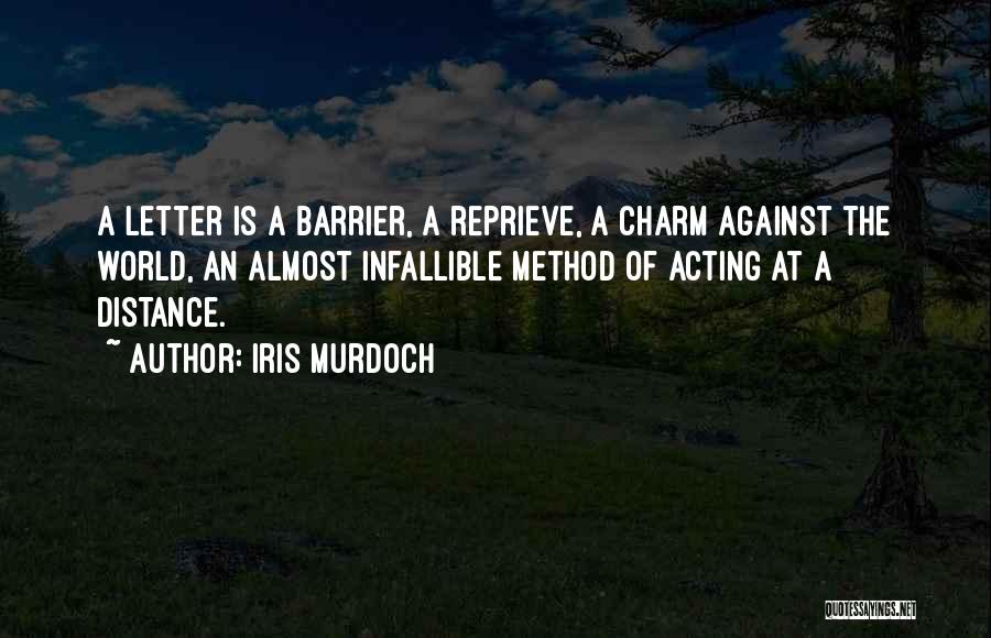 Iris Murdoch Quotes: A Letter Is A Barrier, A Reprieve, A Charm Against The World, An Almost Infallible Method Of Acting At A