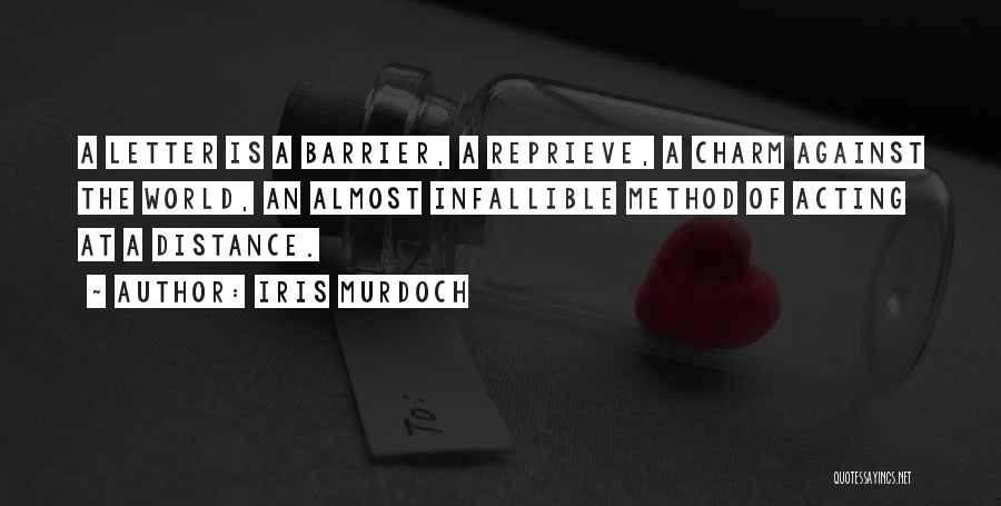 Iris Murdoch Quotes: A Letter Is A Barrier, A Reprieve, A Charm Against The World, An Almost Infallible Method Of Acting At A