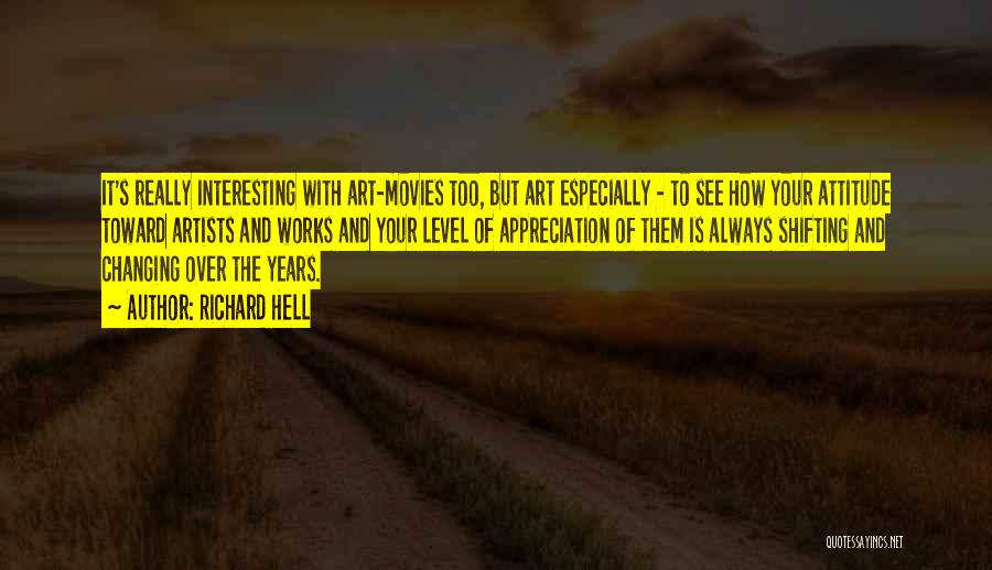 Richard Hell Quotes: It's Really Interesting With Art-movies Too, But Art Especially - To See How Your Attitude Toward Artists And Works And