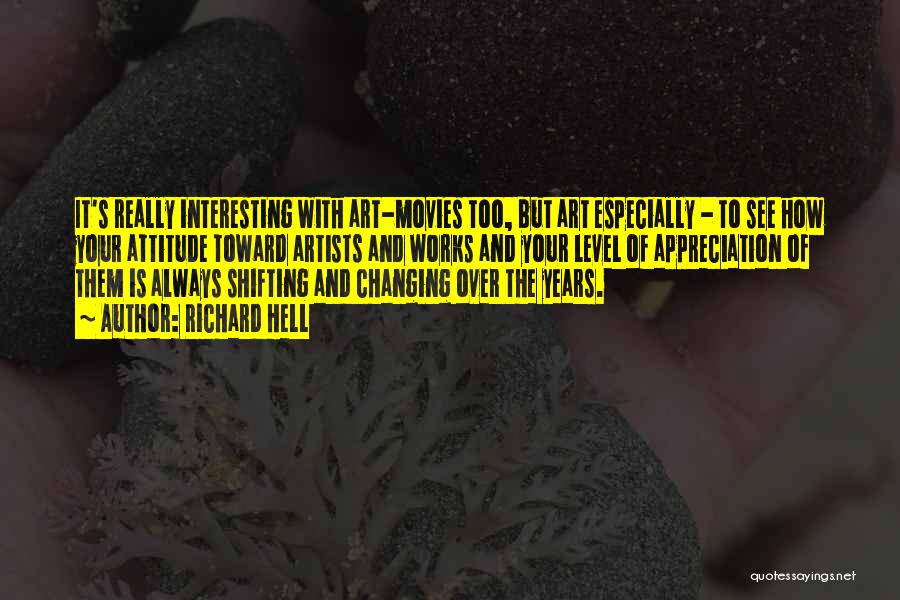 Richard Hell Quotes: It's Really Interesting With Art-movies Too, But Art Especially - To See How Your Attitude Toward Artists And Works And