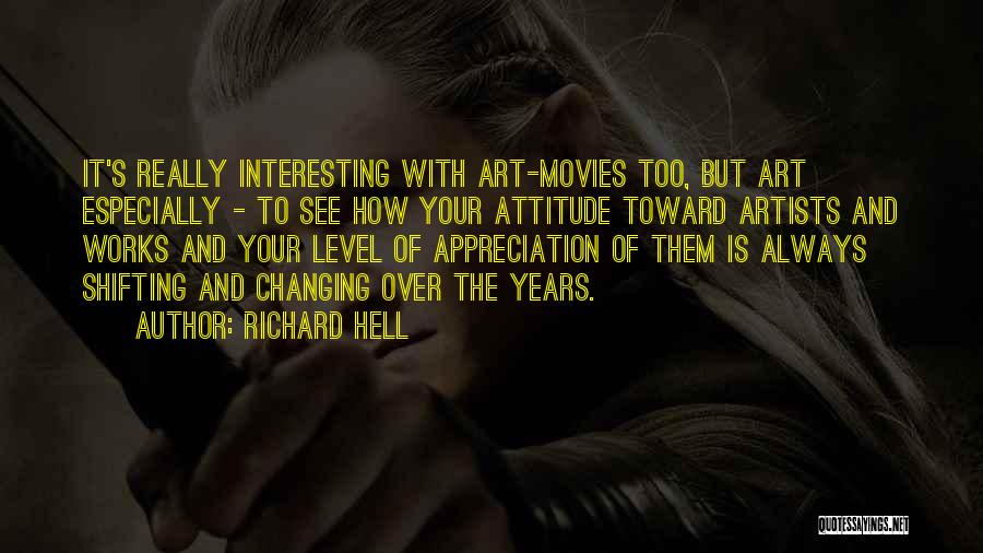 Richard Hell Quotes: It's Really Interesting With Art-movies Too, But Art Especially - To See How Your Attitude Toward Artists And Works And