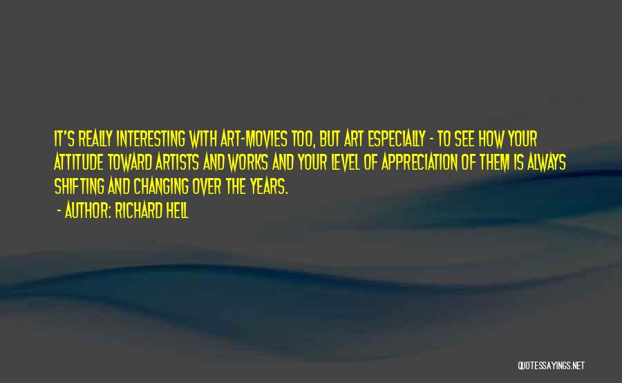 Richard Hell Quotes: It's Really Interesting With Art-movies Too, But Art Especially - To See How Your Attitude Toward Artists And Works And