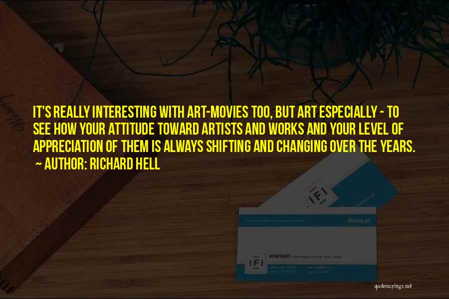 Richard Hell Quotes: It's Really Interesting With Art-movies Too, But Art Especially - To See How Your Attitude Toward Artists And Works And