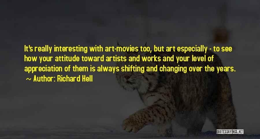 Richard Hell Quotes: It's Really Interesting With Art-movies Too, But Art Especially - To See How Your Attitude Toward Artists And Works And