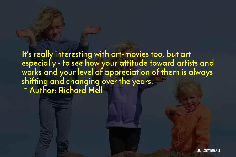 Richard Hell Quotes: It's Really Interesting With Art-movies Too, But Art Especially - To See How Your Attitude Toward Artists And Works And