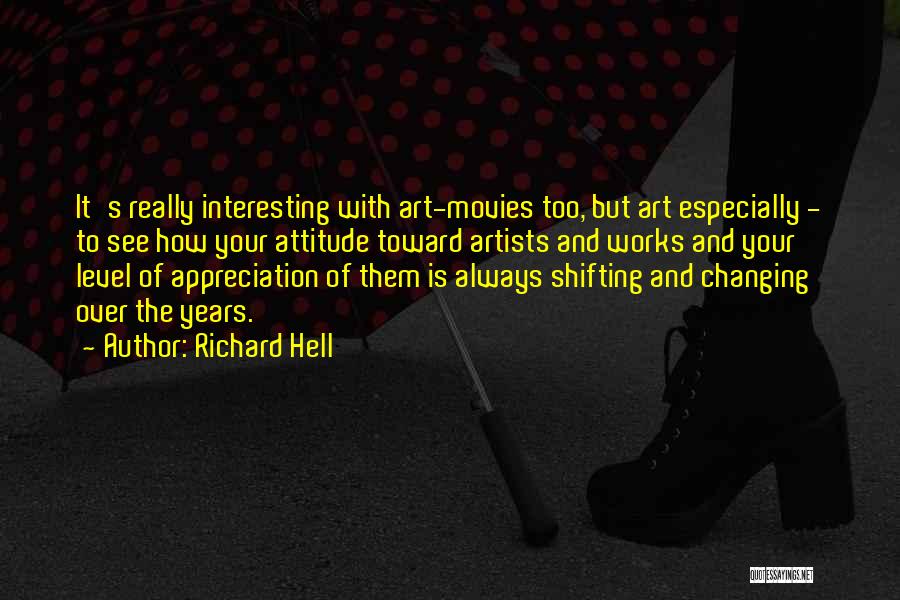 Richard Hell Quotes: It's Really Interesting With Art-movies Too, But Art Especially - To See How Your Attitude Toward Artists And Works And