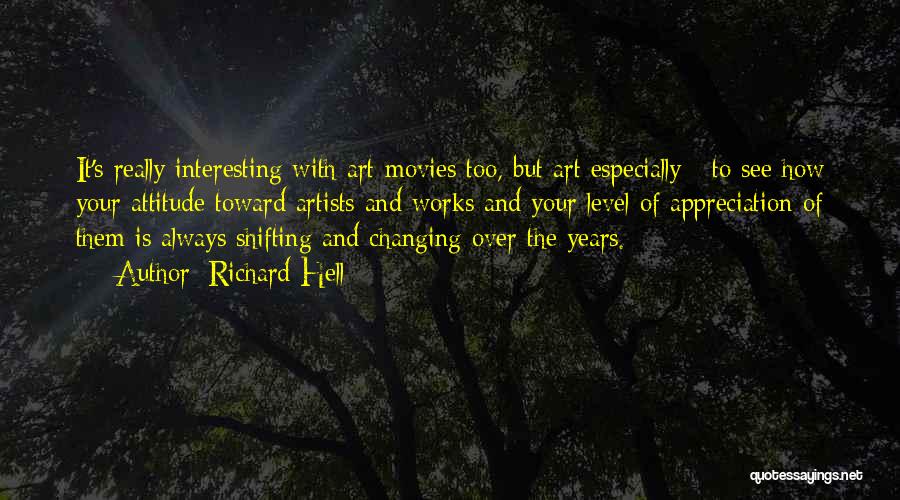 Richard Hell Quotes: It's Really Interesting With Art-movies Too, But Art Especially - To See How Your Attitude Toward Artists And Works And