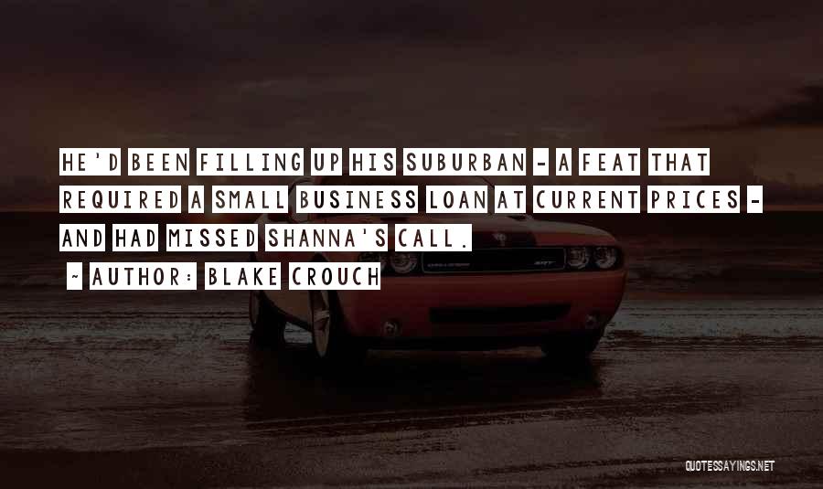 Blake Crouch Quotes: He'd Been Filling Up His Suburban - A Feat That Required A Small Business Loan At Current Prices - And