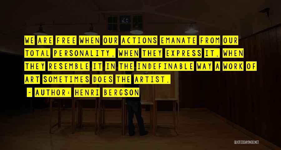 Henri Bergson Quotes: We Are Free When Our Actions Emanate From Our Total Personality, When They Express It, When They Resemble It In