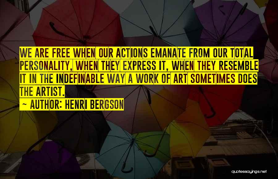 Henri Bergson Quotes: We Are Free When Our Actions Emanate From Our Total Personality, When They Express It, When They Resemble It In