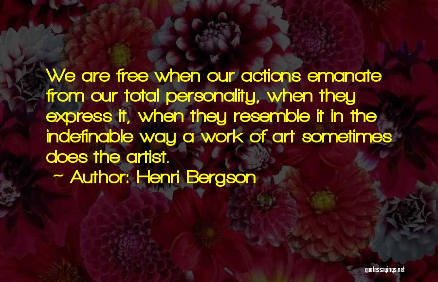 Henri Bergson Quotes: We Are Free When Our Actions Emanate From Our Total Personality, When They Express It, When They Resemble It In