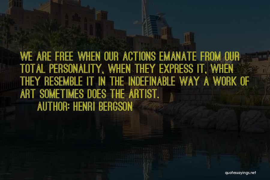 Henri Bergson Quotes: We Are Free When Our Actions Emanate From Our Total Personality, When They Express It, When They Resemble It In