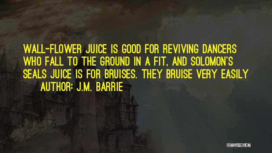 J.M. Barrie Quotes: Wall-flower Juice Is Good For Reviving Dancers Who Fall To The Ground In A Fit, And Solomon's Seals Juice Is