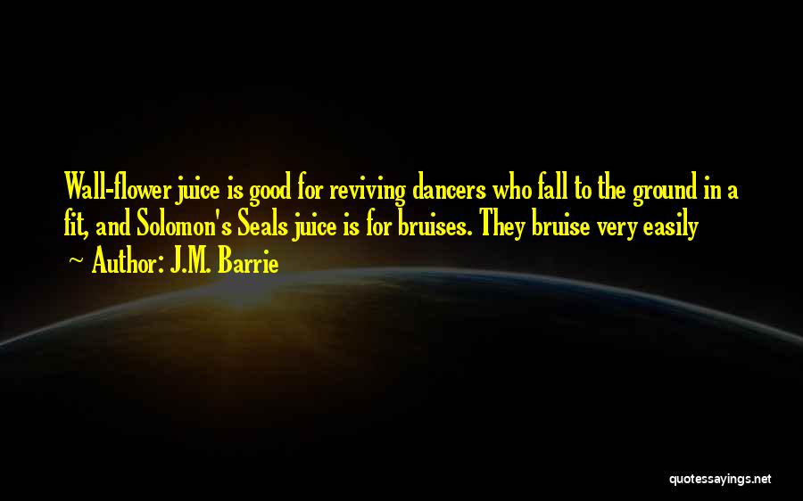 J.M. Barrie Quotes: Wall-flower Juice Is Good For Reviving Dancers Who Fall To The Ground In A Fit, And Solomon's Seals Juice Is