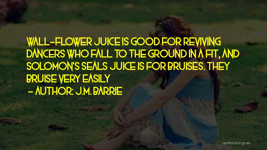 J.M. Barrie Quotes: Wall-flower Juice Is Good For Reviving Dancers Who Fall To The Ground In A Fit, And Solomon's Seals Juice Is