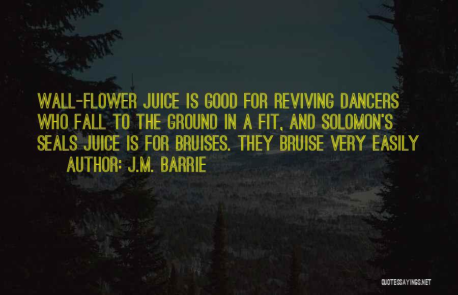 J.M. Barrie Quotes: Wall-flower Juice Is Good For Reviving Dancers Who Fall To The Ground In A Fit, And Solomon's Seals Juice Is