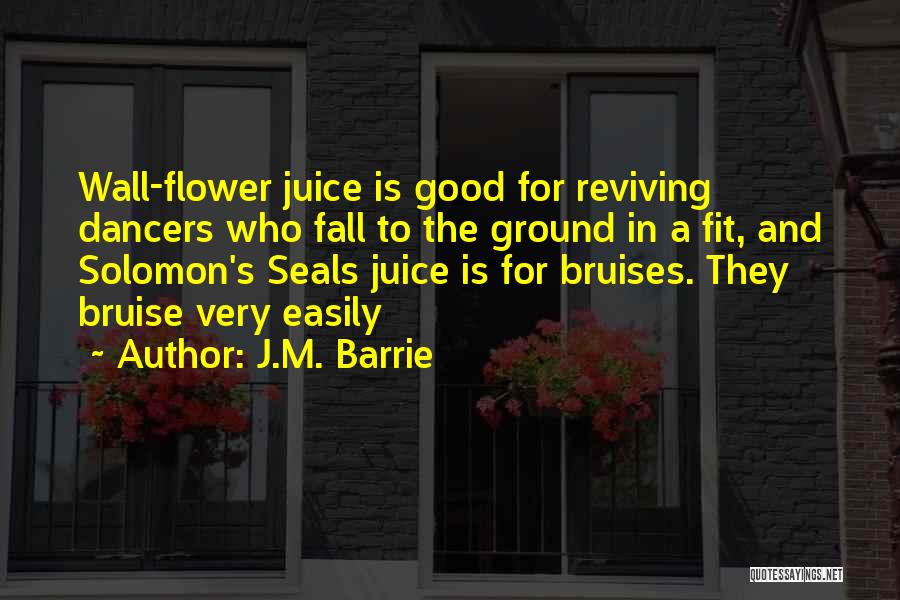 J.M. Barrie Quotes: Wall-flower Juice Is Good For Reviving Dancers Who Fall To The Ground In A Fit, And Solomon's Seals Juice Is