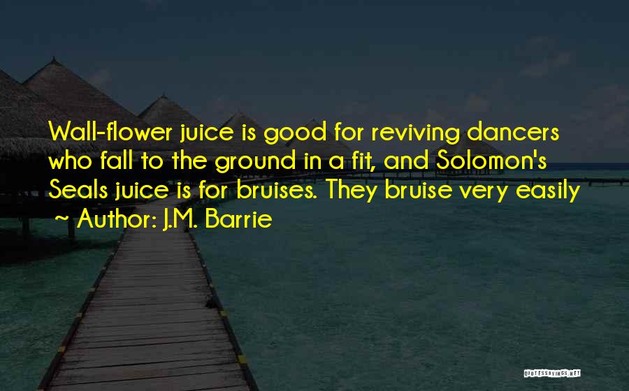 J.M. Barrie Quotes: Wall-flower Juice Is Good For Reviving Dancers Who Fall To The Ground In A Fit, And Solomon's Seals Juice Is