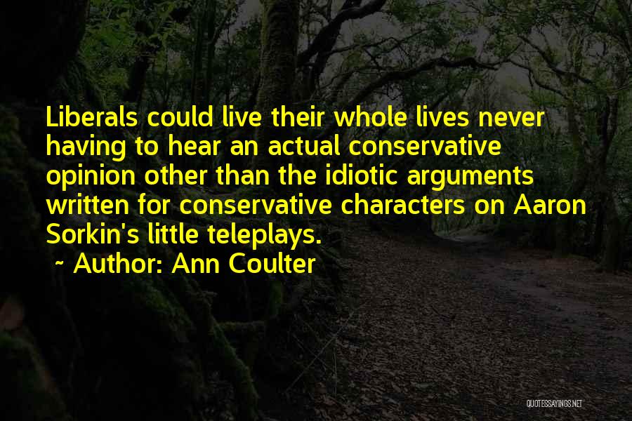 Ann Coulter Quotes: Liberals Could Live Their Whole Lives Never Having To Hear An Actual Conservative Opinion Other Than The Idiotic Arguments Written