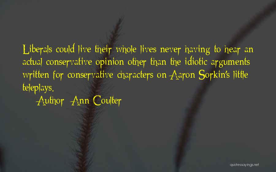 Ann Coulter Quotes: Liberals Could Live Their Whole Lives Never Having To Hear An Actual Conservative Opinion Other Than The Idiotic Arguments Written