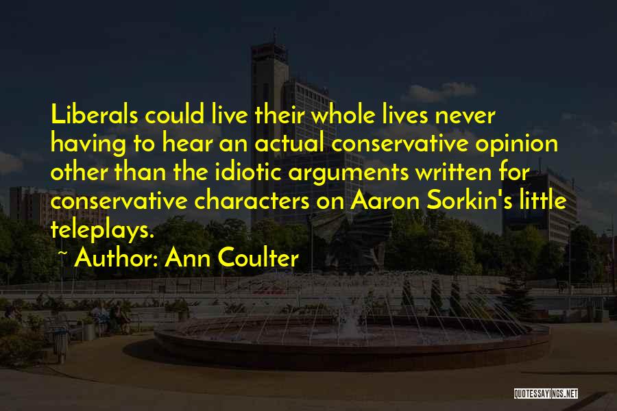 Ann Coulter Quotes: Liberals Could Live Their Whole Lives Never Having To Hear An Actual Conservative Opinion Other Than The Idiotic Arguments Written