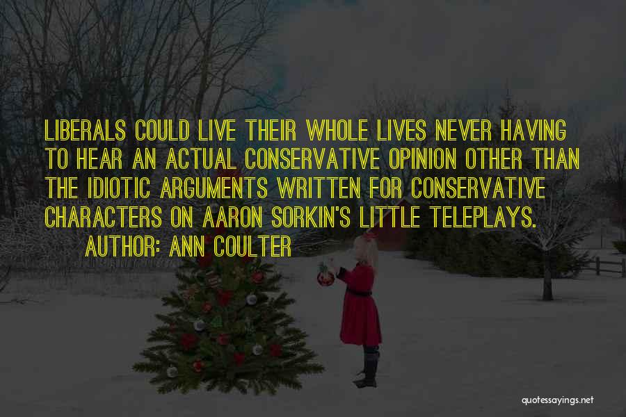 Ann Coulter Quotes: Liberals Could Live Their Whole Lives Never Having To Hear An Actual Conservative Opinion Other Than The Idiotic Arguments Written