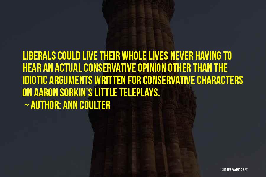 Ann Coulter Quotes: Liberals Could Live Their Whole Lives Never Having To Hear An Actual Conservative Opinion Other Than The Idiotic Arguments Written