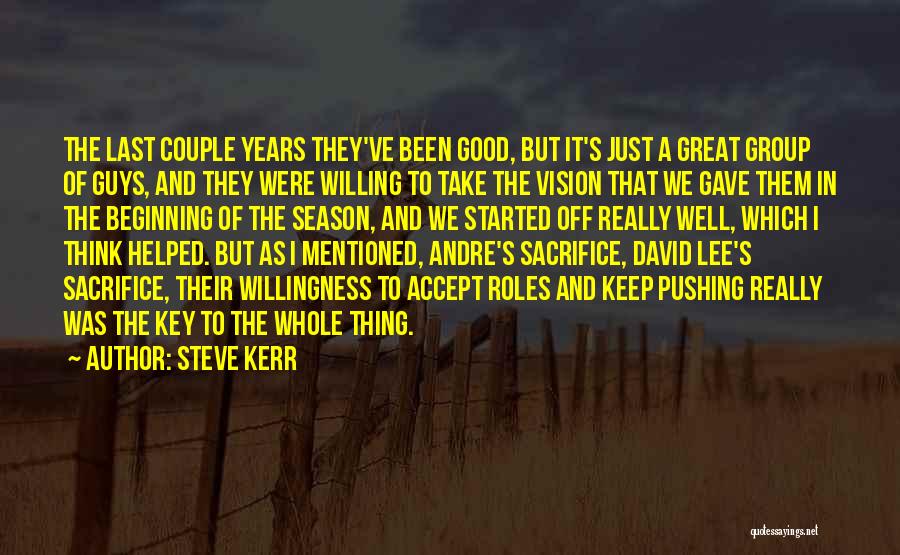 Steve Kerr Quotes: The Last Couple Years They've Been Good, But It's Just A Great Group Of Guys, And They Were Willing To