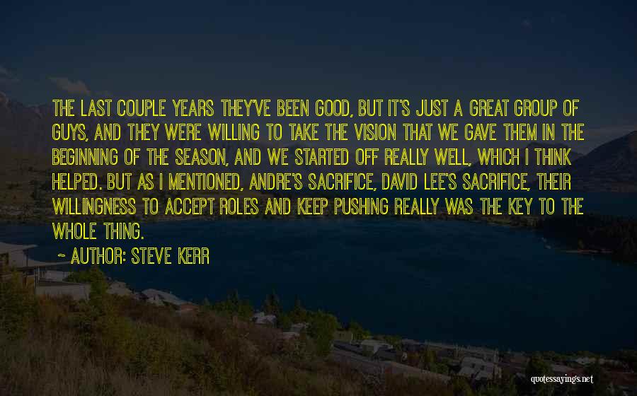 Steve Kerr Quotes: The Last Couple Years They've Been Good, But It's Just A Great Group Of Guys, And They Were Willing To