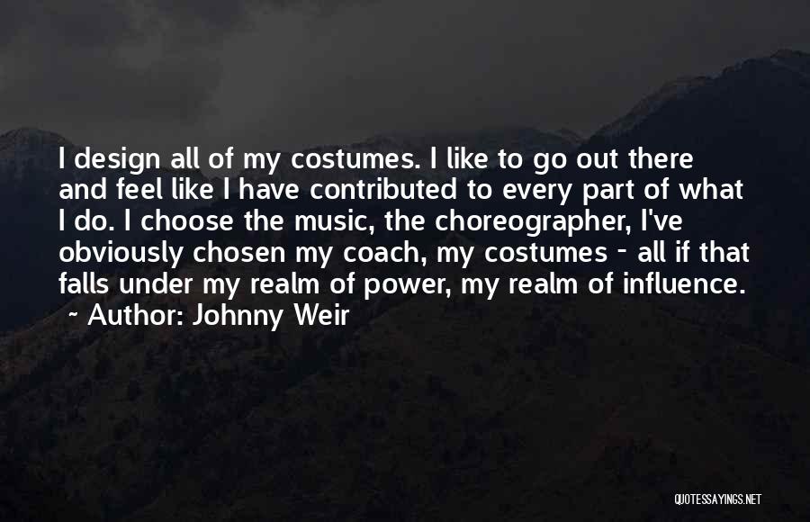 Johnny Weir Quotes: I Design All Of My Costumes. I Like To Go Out There And Feel Like I Have Contributed To Every