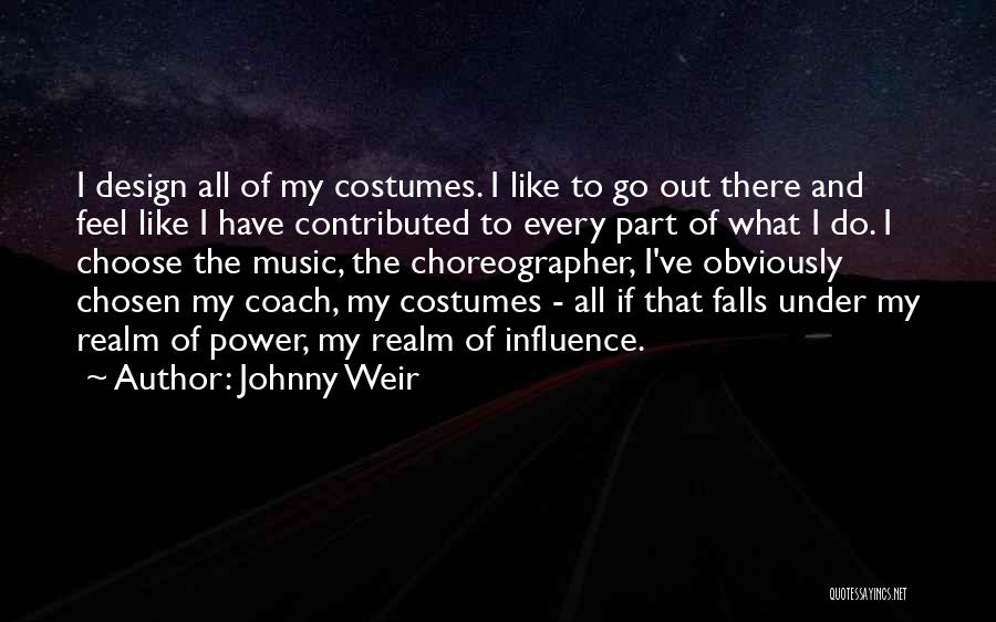 Johnny Weir Quotes: I Design All Of My Costumes. I Like To Go Out There And Feel Like I Have Contributed To Every