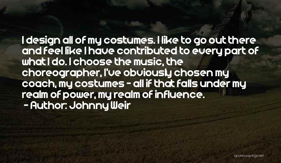 Johnny Weir Quotes: I Design All Of My Costumes. I Like To Go Out There And Feel Like I Have Contributed To Every