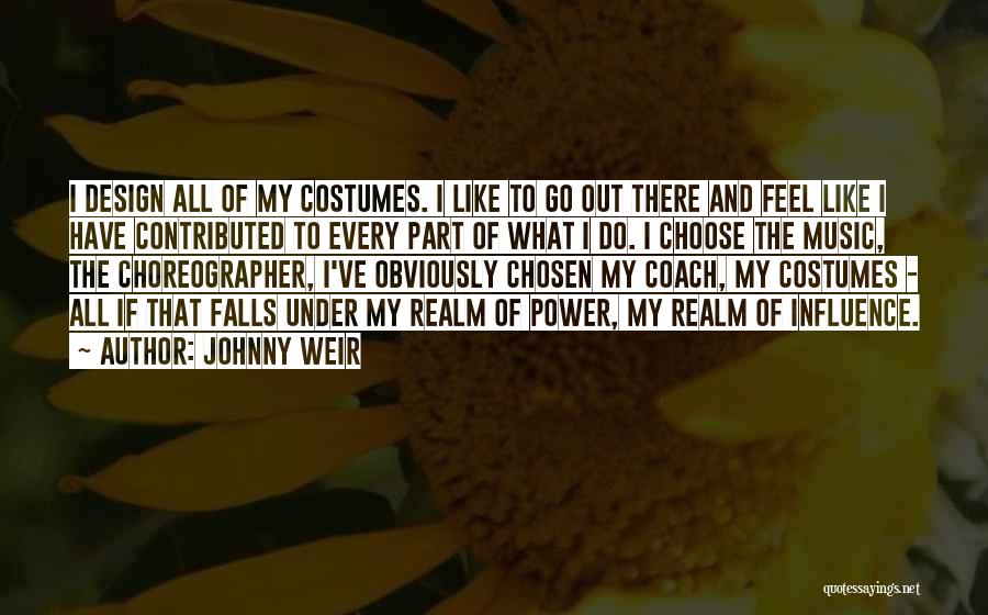 Johnny Weir Quotes: I Design All Of My Costumes. I Like To Go Out There And Feel Like I Have Contributed To Every