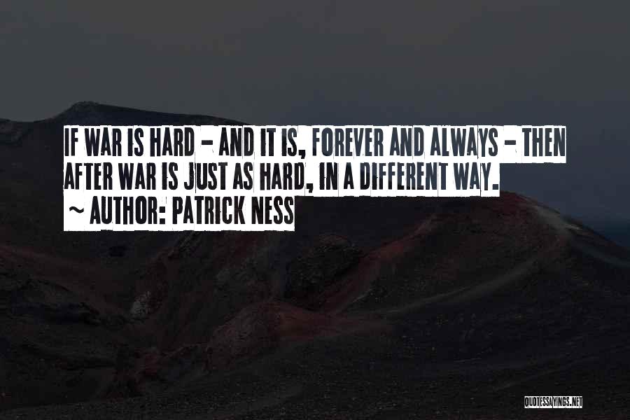Patrick Ness Quotes: If War Is Hard - And It Is, Forever And Always - Then After War Is Just As Hard, In