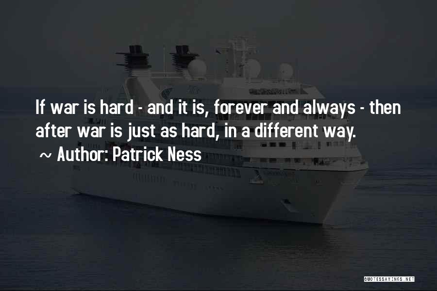 Patrick Ness Quotes: If War Is Hard - And It Is, Forever And Always - Then After War Is Just As Hard, In