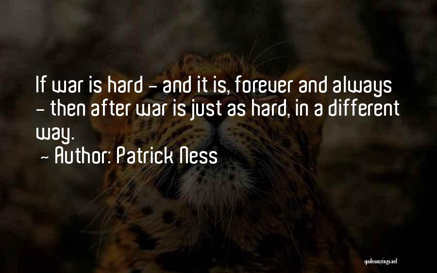 Patrick Ness Quotes: If War Is Hard - And It Is, Forever And Always - Then After War Is Just As Hard, In