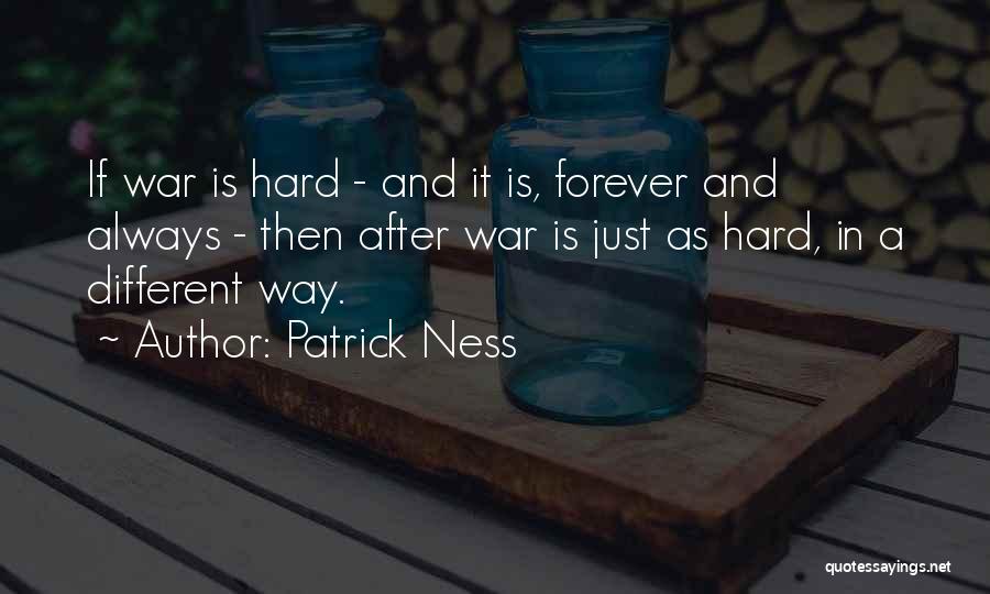 Patrick Ness Quotes: If War Is Hard - And It Is, Forever And Always - Then After War Is Just As Hard, In