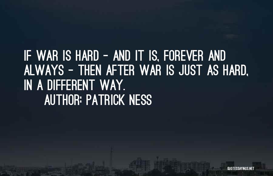 Patrick Ness Quotes: If War Is Hard - And It Is, Forever And Always - Then After War Is Just As Hard, In