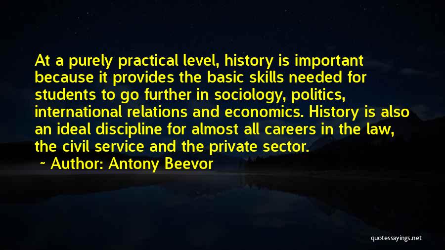 Antony Beevor Quotes: At A Purely Practical Level, History Is Important Because It Provides The Basic Skills Needed For Students To Go Further
