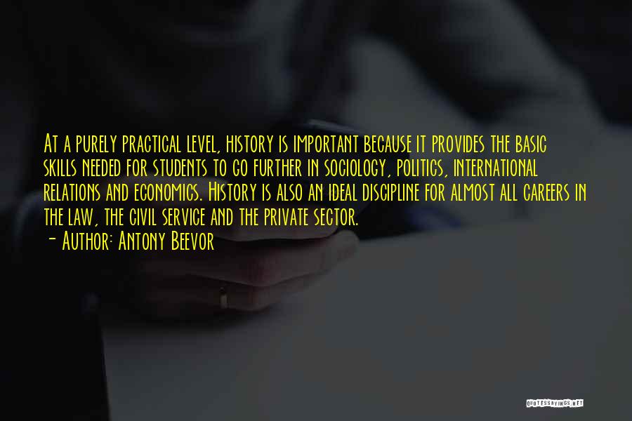 Antony Beevor Quotes: At A Purely Practical Level, History Is Important Because It Provides The Basic Skills Needed For Students To Go Further