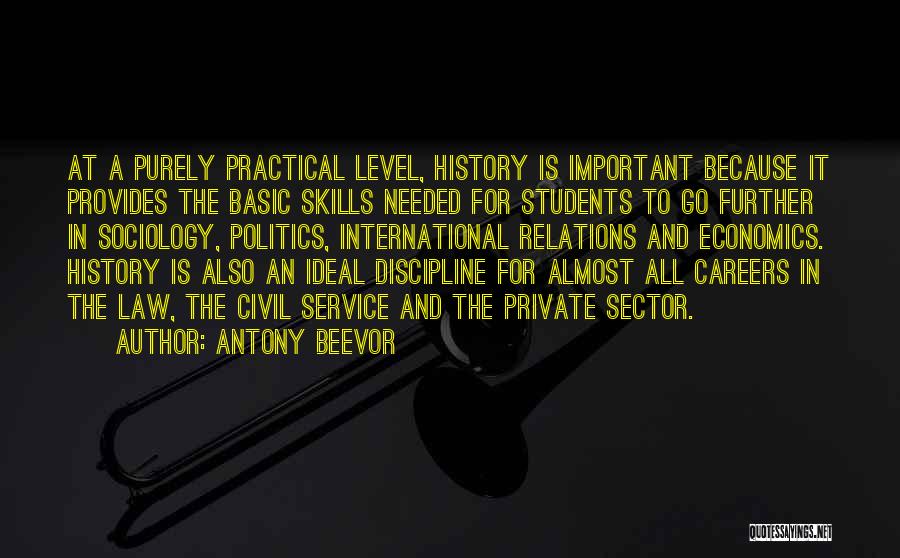 Antony Beevor Quotes: At A Purely Practical Level, History Is Important Because It Provides The Basic Skills Needed For Students To Go Further